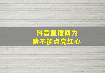 抖音直播间为啥不能点亮红心