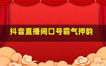 抖音直播间口号霸气押韵