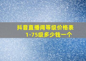 抖音直播间等级价格表1-75级多少钱一个