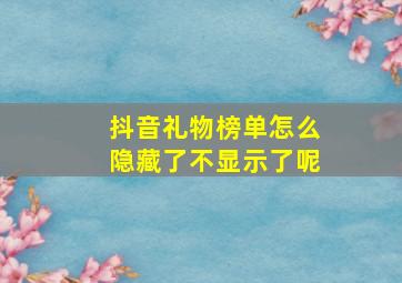 抖音礼物榜单怎么隐藏了不显示了呢