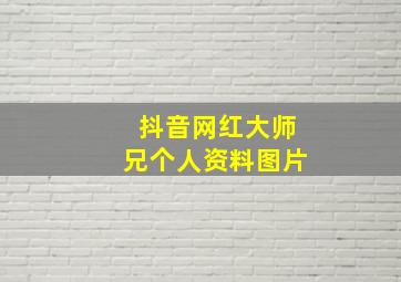 抖音网红大师兄个人资料图片