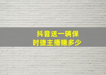 抖音送一辆保时捷主播赚多少