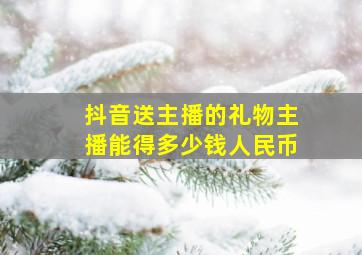 抖音送主播的礼物主播能得多少钱人民币