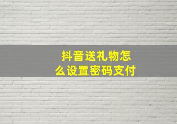 抖音送礼物怎么设置密码支付