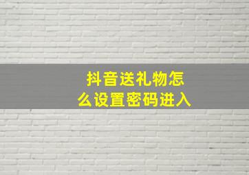 抖音送礼物怎么设置密码进入