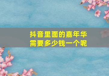 抖音里面的嘉年华需要多少钱一个呢