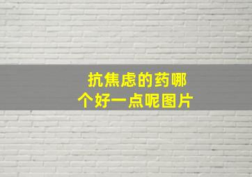 抗焦虑的药哪个好一点呢图片