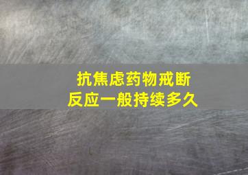 抗焦虑药物戒断反应一般持续多久