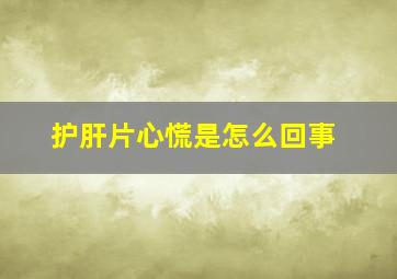 护肝片心慌是怎么回事