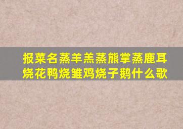 报菜名蒸羊羔蒸熊掌蒸鹿耳烧花鸭烧雏鸡烧子鹅什么歌