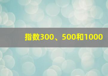 指数300、500和1000