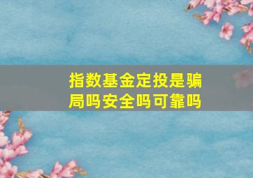 指数基金定投是骗局吗安全吗可靠吗