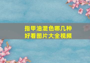 指甲油混色哪几种好看图片大全视频