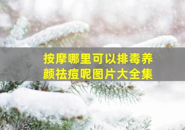 按摩哪里可以排毒养颜祛痘呢图片大全集