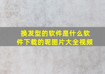 换发型的软件是什么软件下载的呢图片大全视频