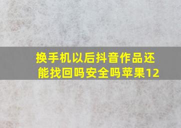 换手机以后抖音作品还能找回吗安全吗苹果12