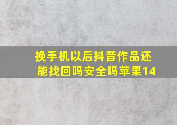 换手机以后抖音作品还能找回吗安全吗苹果14