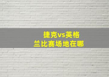 捷克vs英格兰比赛场地在哪