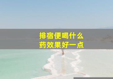 排宿便喝什么药效果好一点