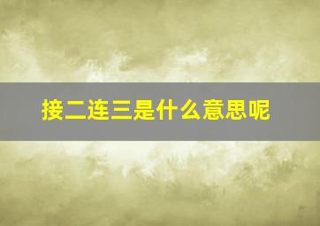 接二连三是什么意思呢