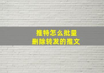 推特怎么批量删除转发的推文