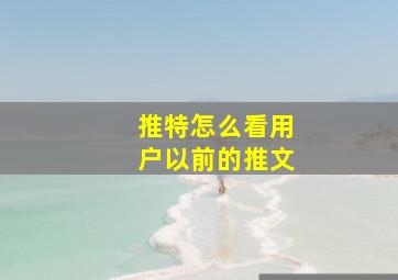 推特怎么看用户以前的推文