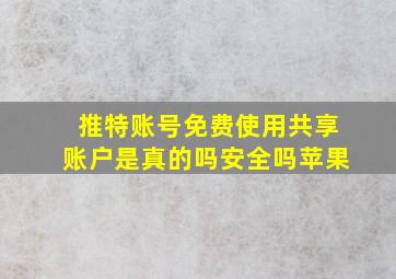 推特账号免费使用共享账户是真的吗安全吗苹果