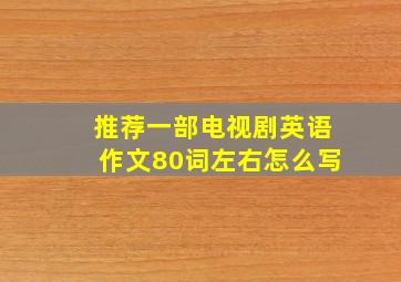 推荐一部电视剧英语作文80词左右怎么写