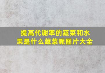 提高代谢率的蔬菜和水果是什么蔬菜呢图片大全