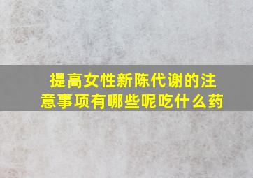 提高女性新陈代谢的注意事项有哪些呢吃什么药