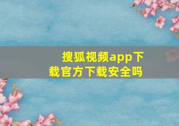 搜狐视频app下载官方下载安全吗