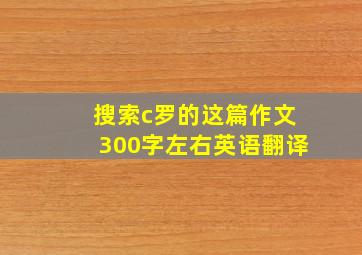 搜索c罗的这篇作文300字左右英语翻译