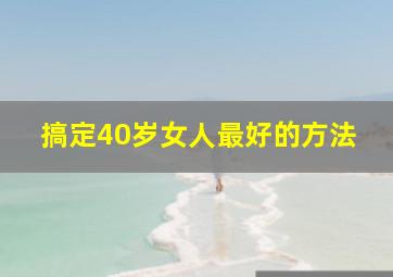 搞定40岁女人最好的方法