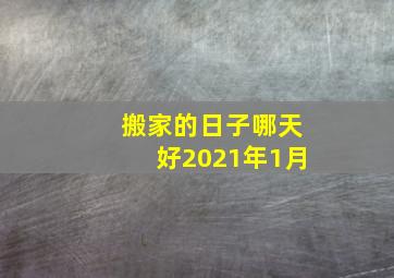 搬家的日子哪天好2021年1月