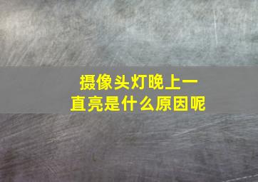 摄像头灯晚上一直亮是什么原因呢