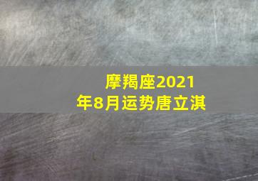 摩羯座2021年8月运势唐立淇