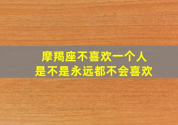 摩羯座不喜欢一个人是不是永远都不会喜欢