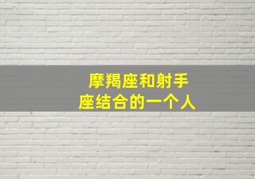 摩羯座和射手座结合的一个人