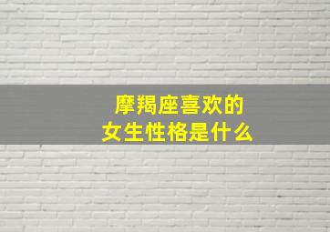 摩羯座喜欢的女生性格是什么