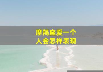 摩羯座爱一个人会怎样表现