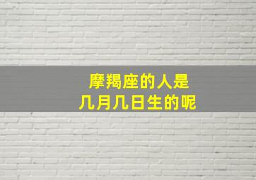 摩羯座的人是几月几日生的呢