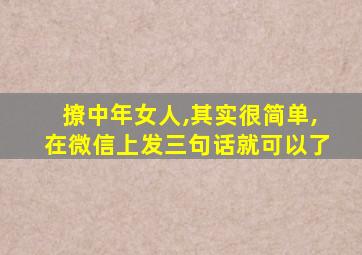 撩中年女人,其实很简单,在微信上发三句话就可以了