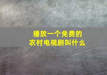 播放一个免费的农村电视剧叫什么