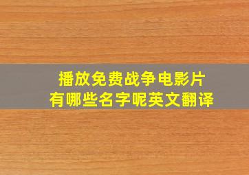 播放免费战争电影片有哪些名字呢英文翻译