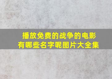 播放免费的战争的电影有哪些名字呢图片大全集