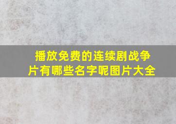 播放免费的连续剧战争片有哪些名字呢图片大全