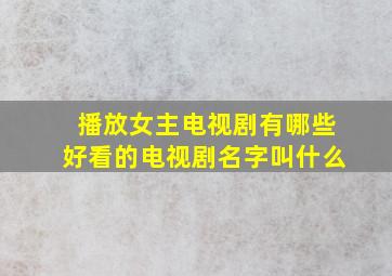 播放女主电视剧有哪些好看的电视剧名字叫什么