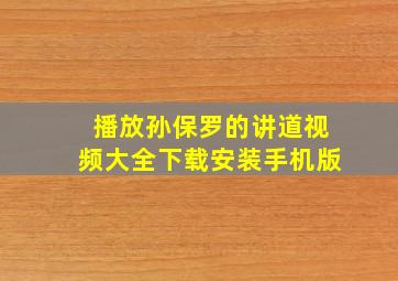 播放孙保罗的讲道视频大全下载安装手机版