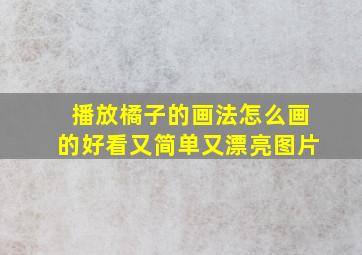 播放橘子的画法怎么画的好看又简单又漂亮图片