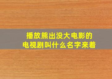 播放熊出没大电影的电视剧叫什么名字来着